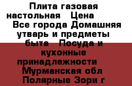 Плита газовая настольная › Цена ­ 1 700 - Все города Домашняя утварь и предметы быта » Посуда и кухонные принадлежности   . Мурманская обл.,Полярные Зори г.